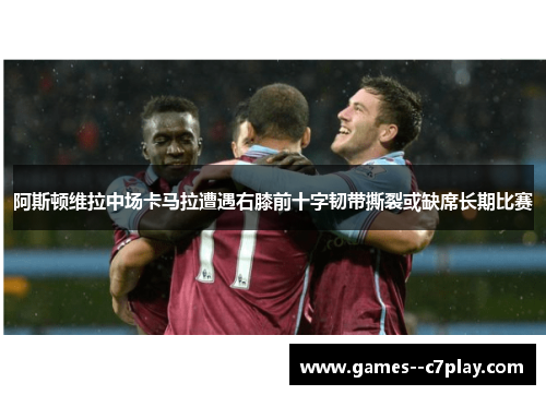 阿斯顿维拉中场卡马拉遭遇右膝前十字韧带撕裂或缺席长期比赛 阿斯顿维拉中场卡马拉遭遇右膝前十字韧带撕裂或缺席长期比赛